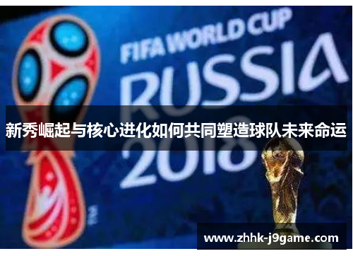 新秀崛起与核心进化如何共同塑造球队未来命运