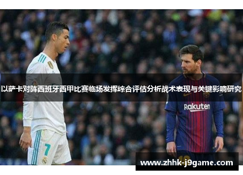 以萨卡对阵西班牙西甲比赛临场发挥综合评估分析战术表现与关键影响研究 以萨卡对阵西班牙西甲比赛临场发挥综合评估分析战术表现与关键影响研究