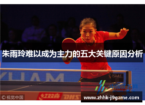 朱雨玲难以成为主力的五大关键原因分析