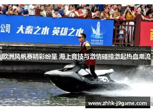 欧洲风帆赛精彩纷呈 海上竞技与激情碰撞激起热血潮流