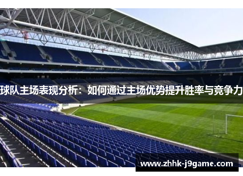 球队主场表现分析：如何通过主场优势提升胜率与竞争力